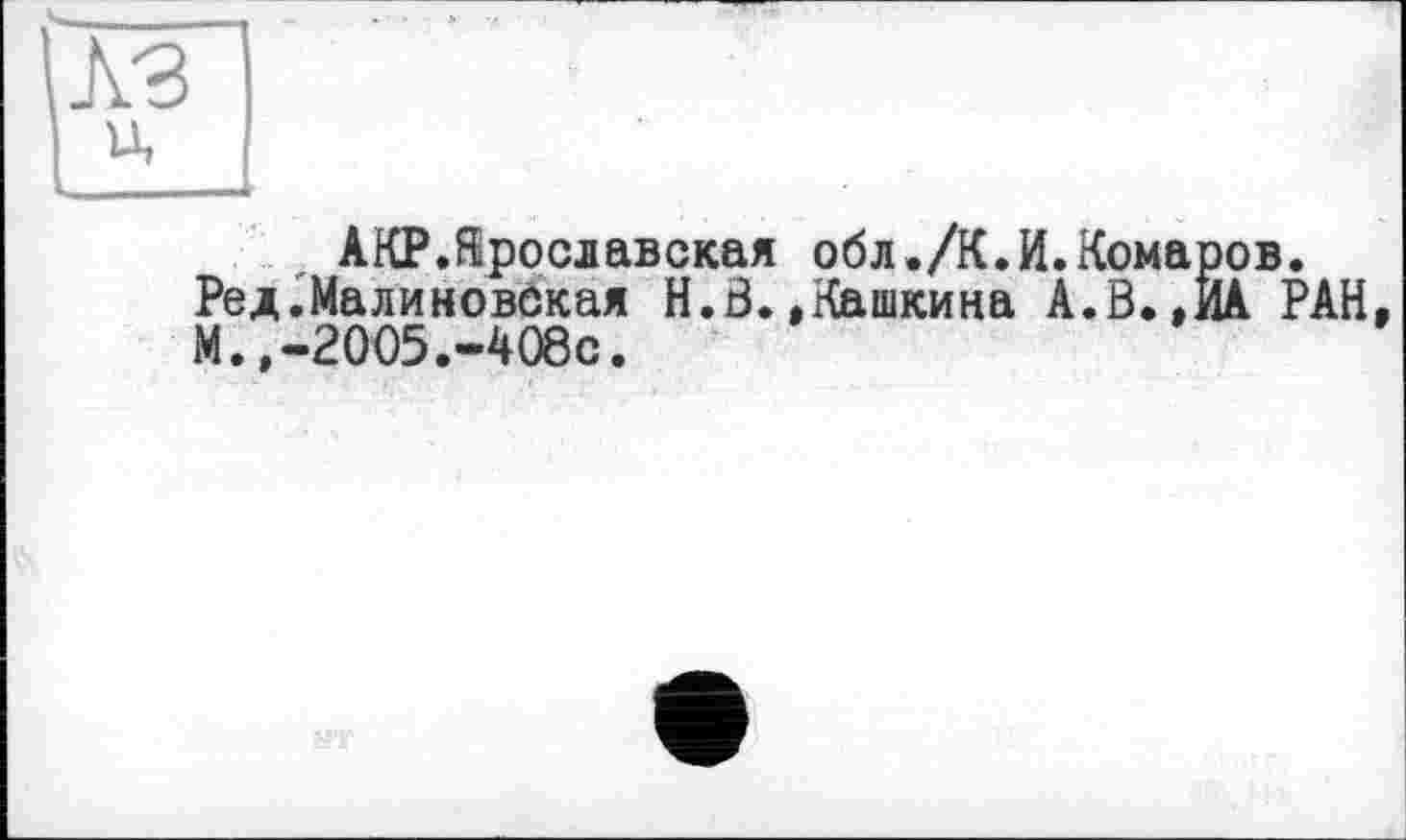 ﻿АКР.Ярославская обл./К.И.Комаров.
Ред.Малиновская Н.В.»Кашкина А.В.,ИА РАН, М.,-2005.-408с.